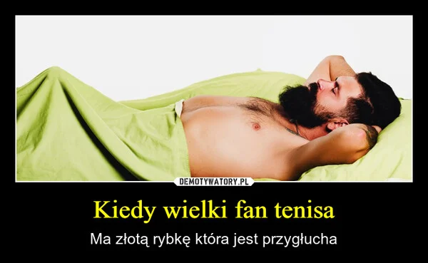 Kiedy wielki fan tenisa