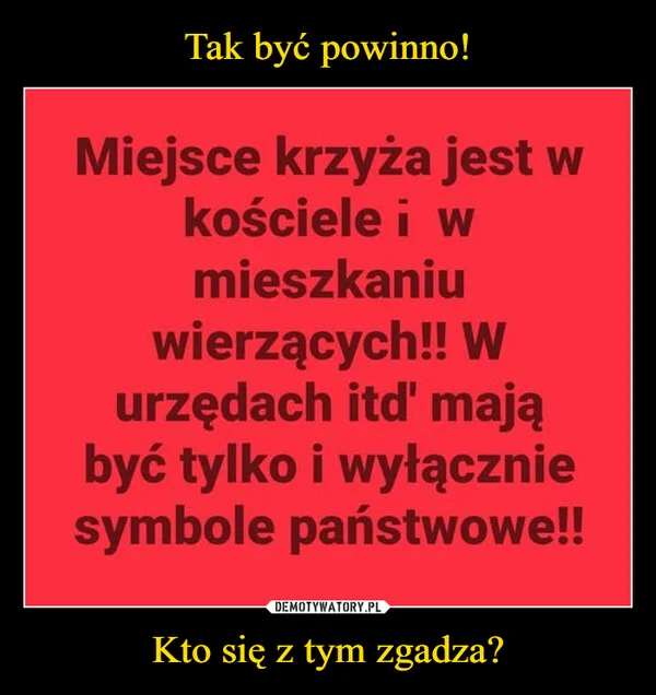 Tak być powinno! Kto się z tym zgadza?