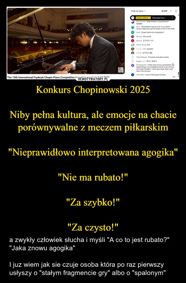 
    Konkurs Chopinowski 2025 Niby pełna kultura, ale emocje na chacie porównywalne z meczem piłkarskim 