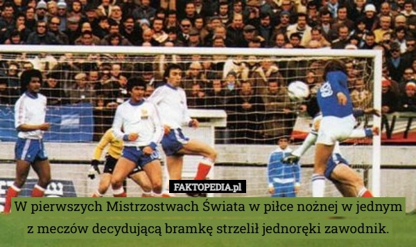 
    W pierwszych Mistrzostwach Świata w piłce nożnej w jednym z meczów decydującą
