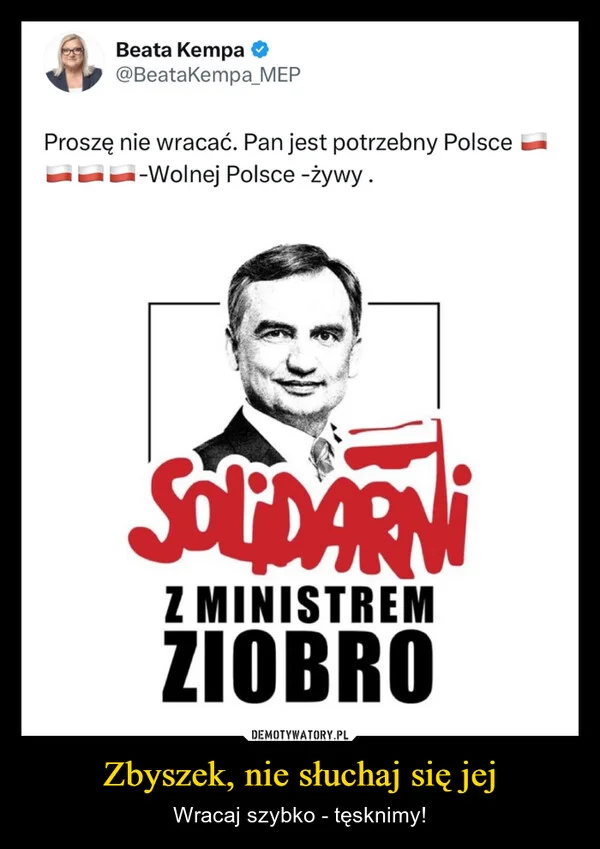 Zbyszek, nie słuchaj się jej
