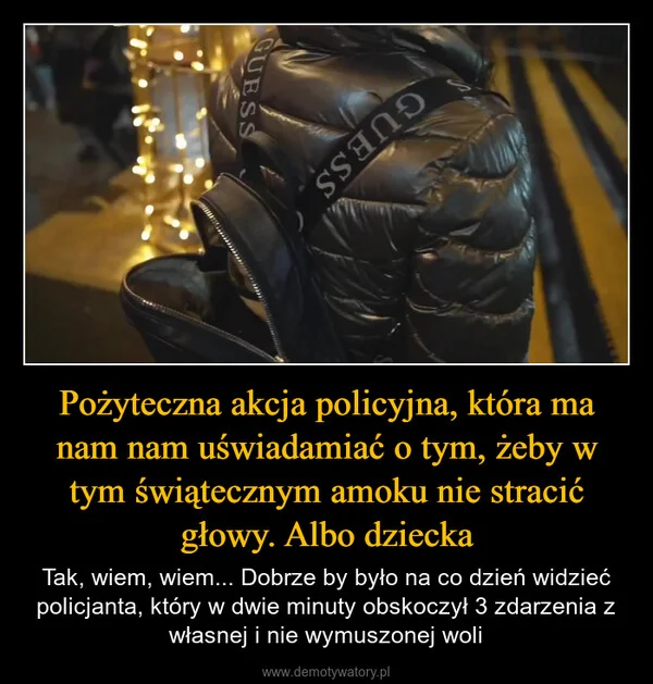 
    Pożyteczna akcja policyjna, która ma nam nam uświadamiać o tym, żeby w tym świątecznym amoku nie stracić głowy. Albo dziecka