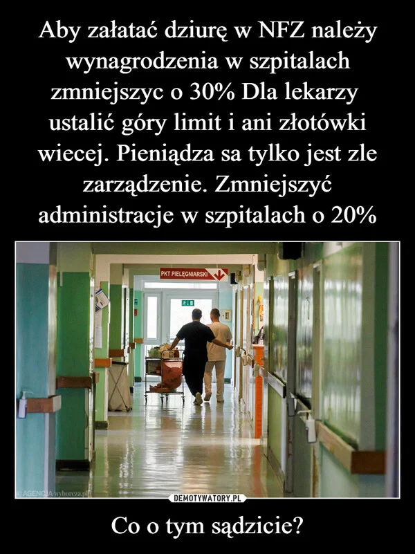 Aby załatać dziurę w NFZ należy wynagrodzenia w szpitalach zmniejszyc o 30% Dla lekarzy ustalić góry limit i ani złotówki wiecej. Pieniądza sa tylko jest zle zarządzenie. Zmniejszyć administracje w szpitalach o 20% Co o tym sądzicie?