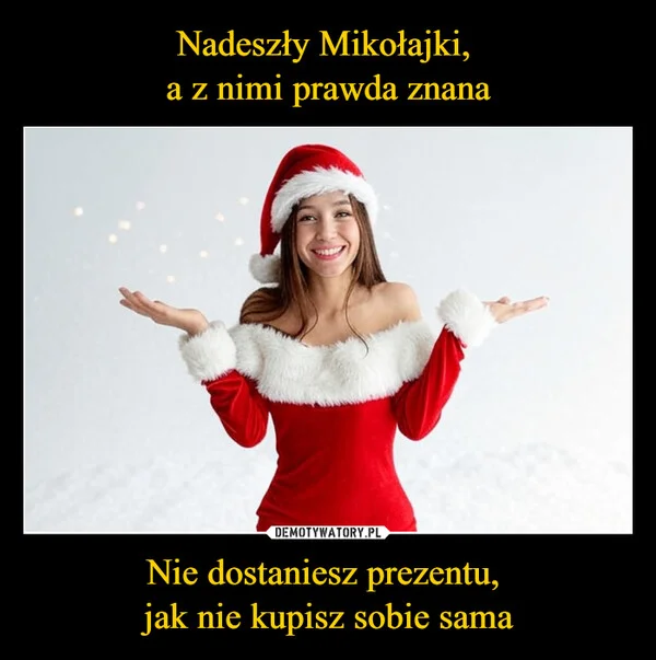 Nadeszły Mikołajki, a z nimi prawda znana Nie dostaniesz prezentu, jak nie kupisz sobie sama