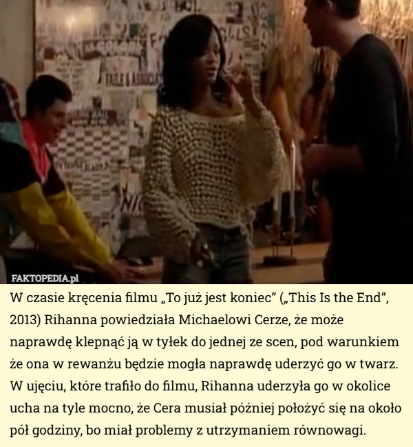 W czasie kręcenia filmu „To już jest koniec” („This Is the End”, 2013) Rihanna...