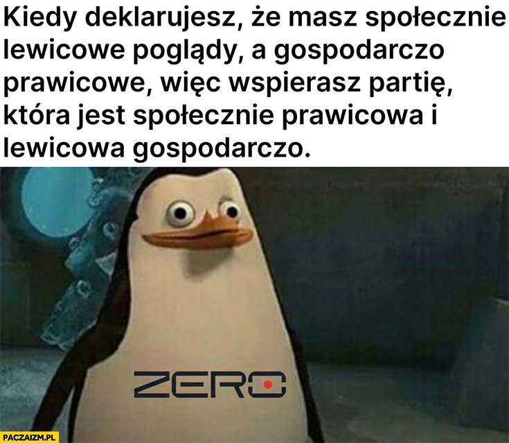 Kanał zero kiedy deklarujesz, że masz poglądy więc wpierasz partię która ma przeciwne pingwin pingwinek