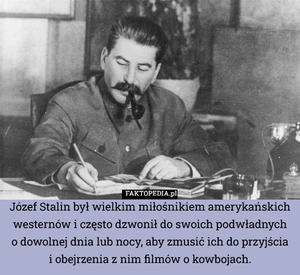 
    Józef Stalin był wielkim miłośnikiem amerykańskich westernów i często dzwonił