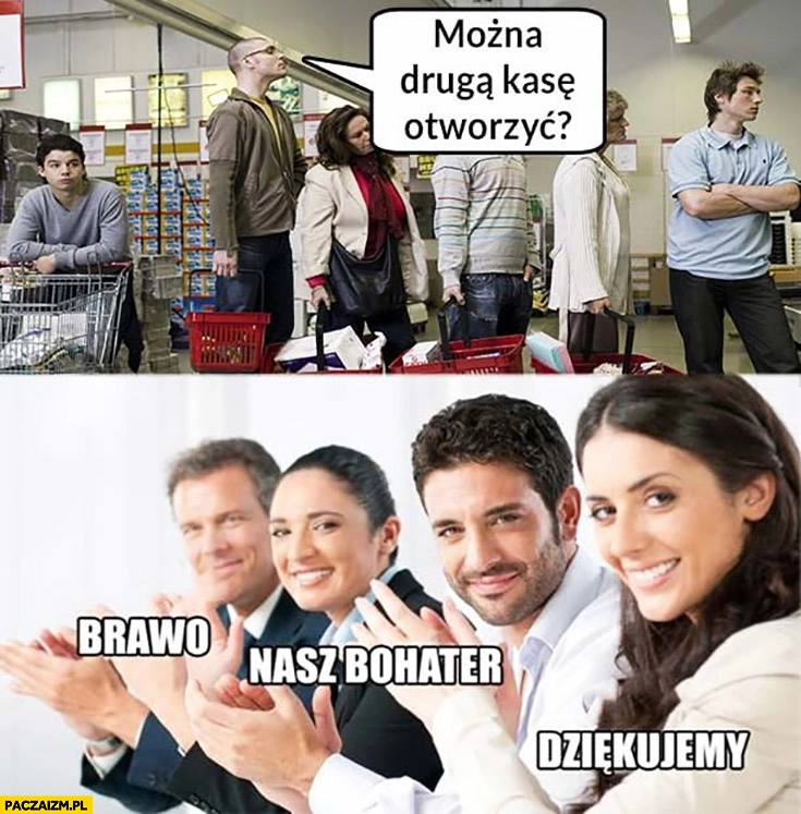 
    Można drugą kasę otworzyć? Pytanie w kolejce, brawo, nasz bohater, dziękujemy