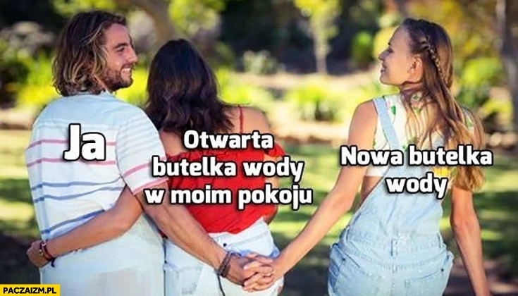 
    Ja: otwarta butelka wody w moim pokoju vs nowa butelka wody