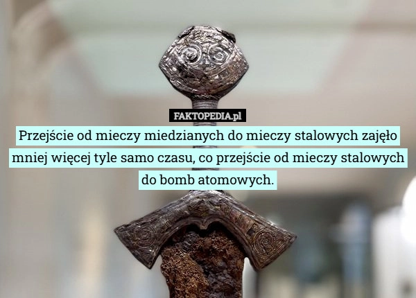 Przejście od mieczy miedzianych do mieczy stalowych zajęło mniej więcej