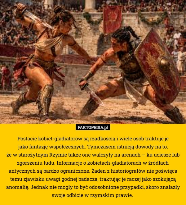 
     Postacie kobiet-gladiatorów są rzadkością i wiele osób traktuje je
 jako
