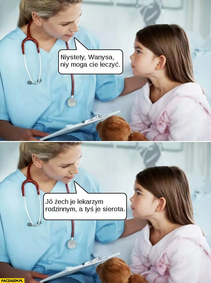 Niestety nie mogę Cie leczyć, jestem lekarzem rodzinnym a Ty jesteś sierotą
