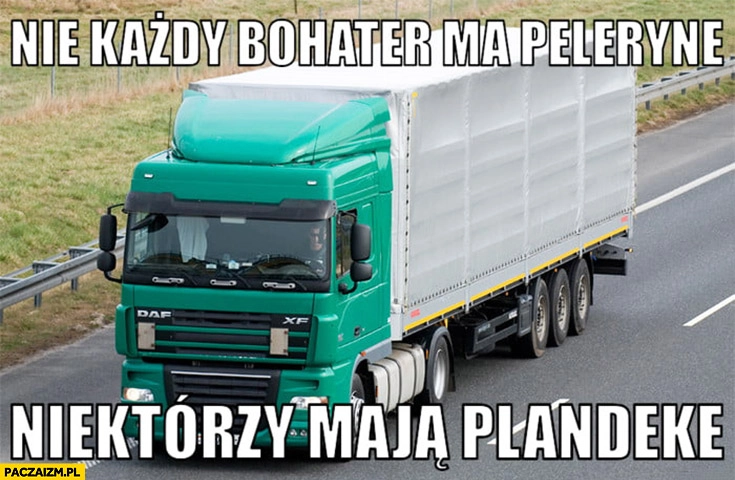 Nie każdy bohater ma pelerynę, niektórzy mają plandekę TIR tirowiec