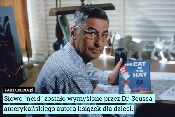 Słowo "nerd" zostało wymyślone przez Dr. Seussa, amerykańskiego...