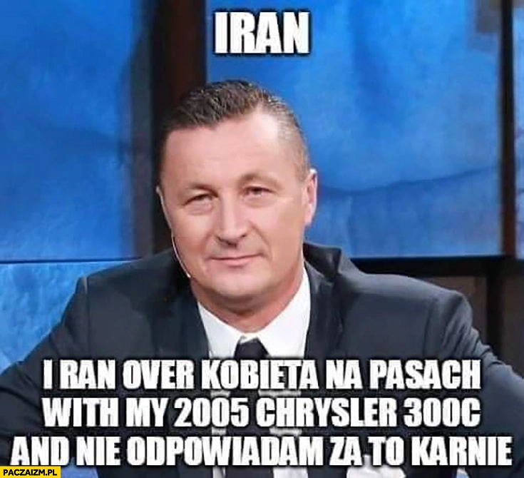 Hajto Iran over kobieta na pasach with my Chrysler and nie odpowiadam za to karnie