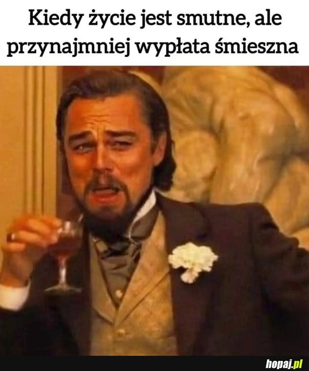 Lepiej się śmiać niż płakać.