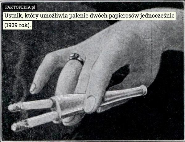 
    Ustnik, który umożliwia palenie dwóch papierosów jednocześnie (1939 rok).