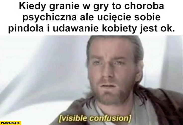 
    Kiedy granie w gry to choroba psychiczna ale ucięcie sobie męskości i udawanie kobiety jest ok zdziwiony