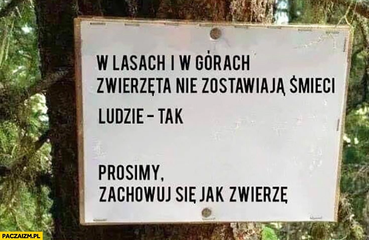 W lasach i w górach zwierzęta nie zostawiają śmieci, ludzie tak. Prosimy zachowuj się jak zwierzę
