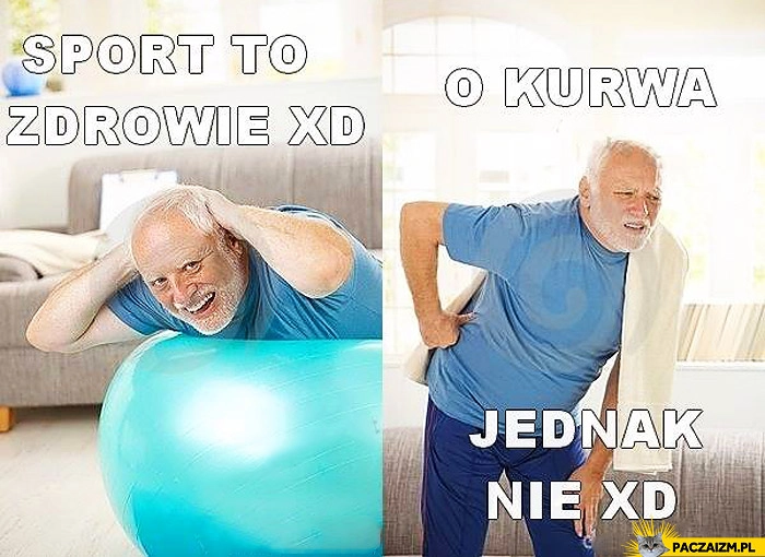 Sport to zdrowie, o kurwa jednak nie
