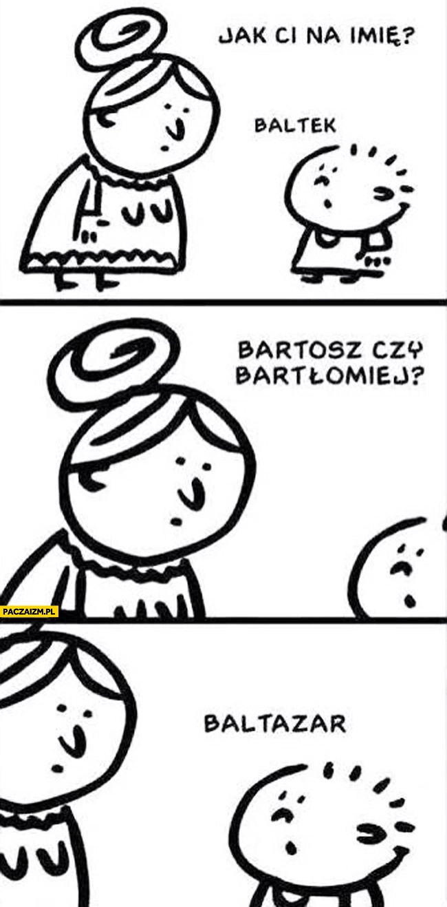 
    Jak Ci na imię Baltek Baltazar