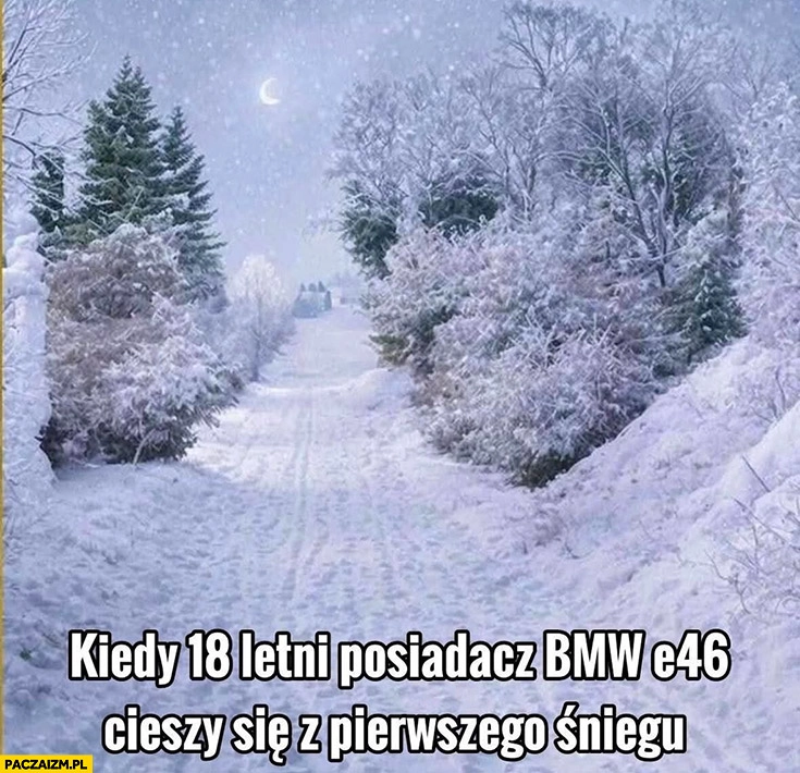 Kiedy 18-letni posiadacz BMW E46 cieszy się z pierwszego śniegu papież macha