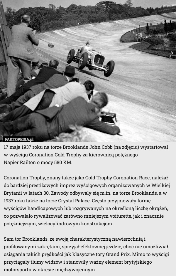 
    17 maja 1937 roku na torze Brooklands John Cobb (na zdjęciu) wystartował...