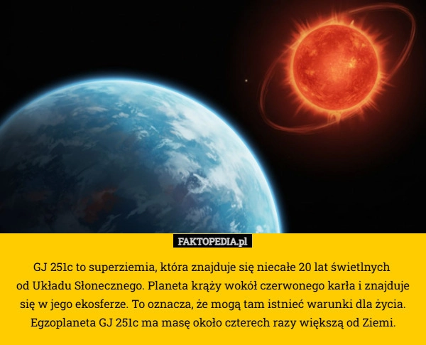 GJ 251c to superziemia, która znajduje się niecałe 20 lat świetlnych 
od