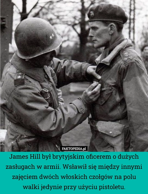 James Hill był brytyjskim oficerem o dużych zasługach w armii. Wsławił się