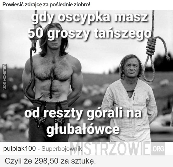 
    Powiesić zdrajcę za poślednie ziobro!