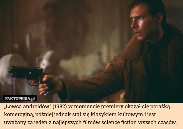 „Łowca androidów” (1982) w momencie premiery okazał się porażką komercyjną,