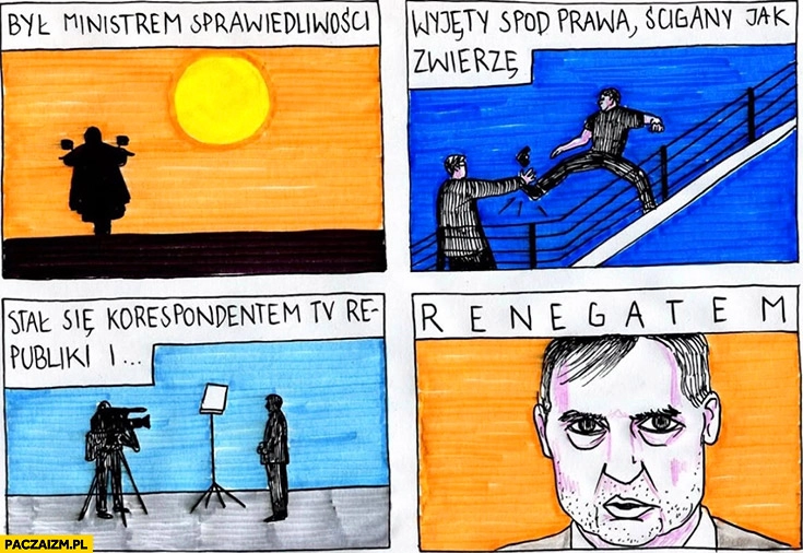 
    Ziobro był ministrem sprawiedliwości, wyjęty spod prawa, ścigany jak zwierzę, stał się korespondentem TV republika i renegatem