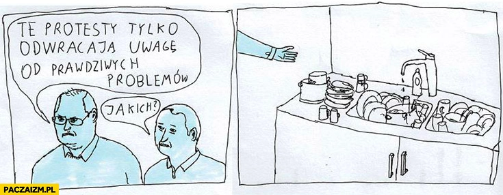 Te protesty tylko odwracają uwagę od prawdziwych problemów. Jakich? nie pozmywane gary Jan Koza
