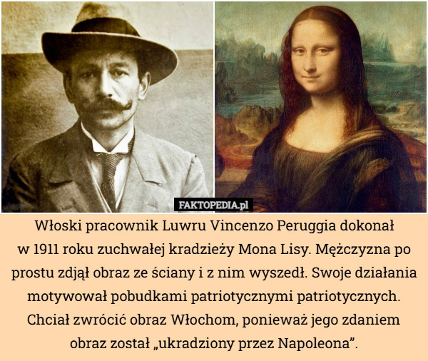 Włoski pracownik Luwru Vincenzo Peruggia dokonał
w 1911 roku zuchwałej kradzieży