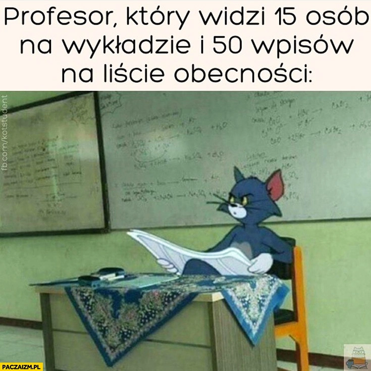
    Profesor który widzi 15 osób na wykładzie i 50 wpisów na liście obecności zdziwiony kot Tom i Jerry