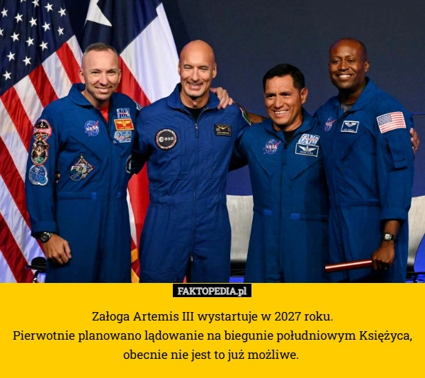 Załoga Artemis III wystartuje w 2027 roku.
 Pierwotnie planowano lądowanie